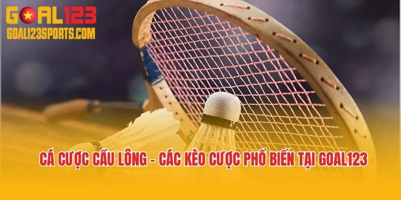 Cá Cược Cầu Lông - Các Kèo Cược Phổ Biến Tại Goal123
