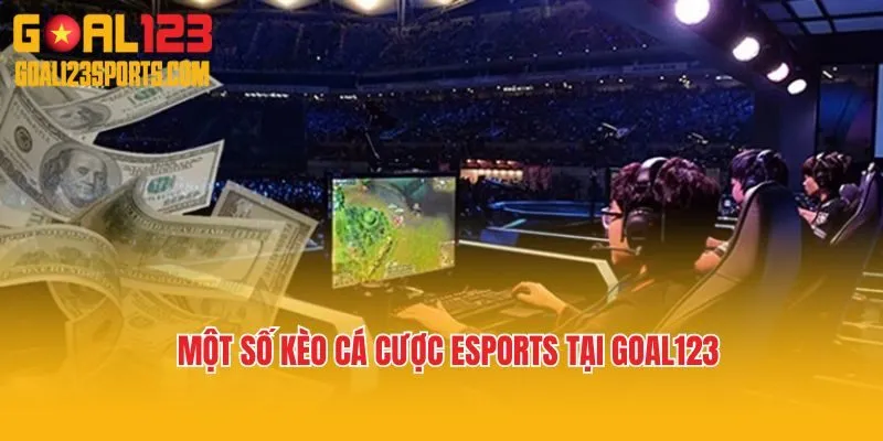 Một số kèo cá cược Esports tại Goal123