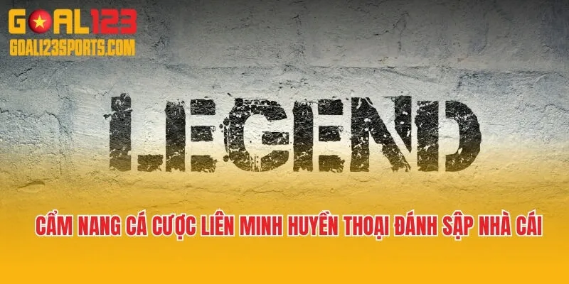 Cẩm Nang Cá Cược Liên Minh Huyền Thoại Đánh Sập Sân Chơi