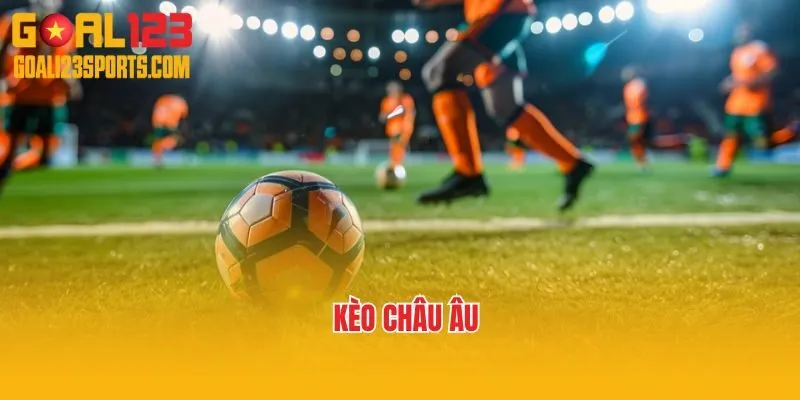 Kèo Châu Âu- Cơ Hội Chiến Thắng Tuyệt Đối Trong Bàn Tay
