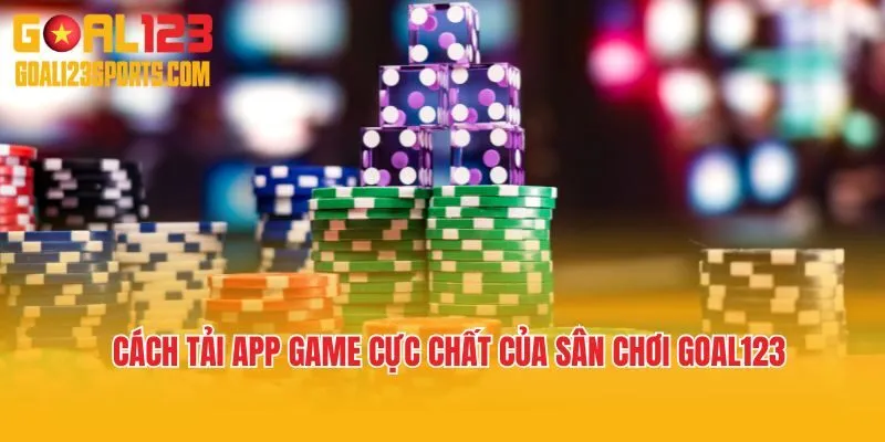Cách tải app game cực chất của sân chơi Goal123
